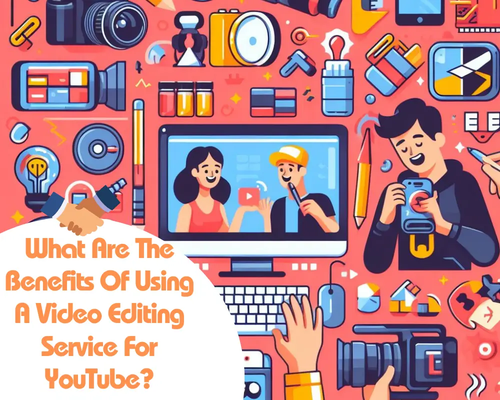 benefits of using video editing service for youtube